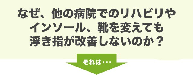 なぜ、他の病院でのリハビリやインソール、靴を変えても浮き指が改善しないのか？