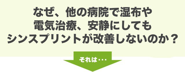 なぜ、他の病院で湿布や 電気治療、安静にしても シンスプリントが改善しないのか？