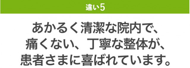 違い5：あかるく清潔の院内で、痛くない、丁寧な整体が患者さまに喜ばれています。