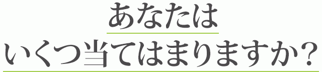 あなたはいくつ当てはまりますか？